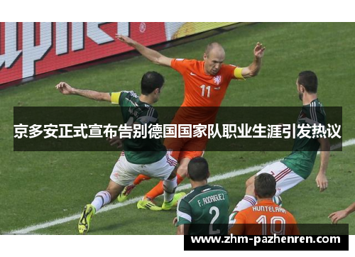 京多安正式宣布告别德国国家队职业生涯引发热议
