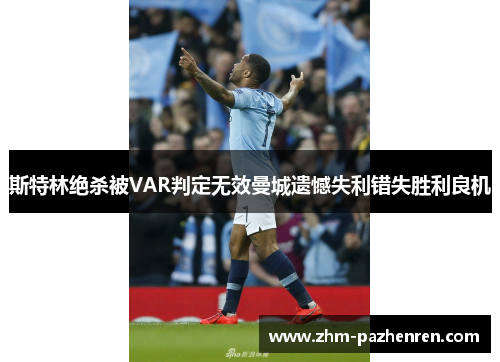 斯特林绝杀被VAR判定无效曼城遗憾失利错失胜利良机 斯特林绝杀被VAR判定无效曼城遗憾失利错失胜利良机