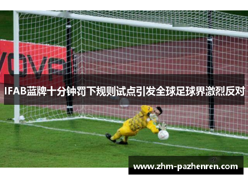 IFAB蓝牌十分钟罚下规则试点引发全球足球界激烈反对 IFAB蓝牌十分钟罚下规则试点引发全球足球界激烈反对